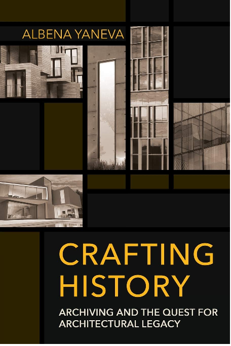 Albena Yaneva - Crafting History: Archiving and the Quest for Architectural Legacy  